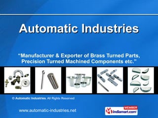 Automatic Industries “ Manufacturer & Exporter of Brass Turned Parts, Precision Turned Machined Components etc.” 