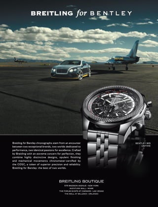 BENTLEY B05
UNITIME
Breitling for Bentley chronographs stem from an encounter
between two exceptional brands, two worlds dedicated to
performance, two identical passions for excellence. Crafted
by Breitling with an extreme concern for perfection, they
combine highly distinctive designs, opulent ﬁnishing
and mechanical movements chronometer-certiﬁed by
the COSC, a token of superior precision and reliability.
Breitling for Bentley: the best of two worlds.
 