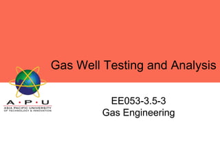 EE053-3.5-3
Gas Engineering
Gas Well Testing and Analysis
 