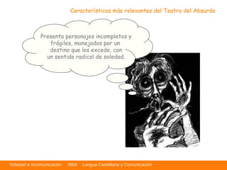 Soledad e Incomunicación NM4 Lengua Castellana y Comunicación
Características más relevantes del Teatro del Absurdo
Presen...
