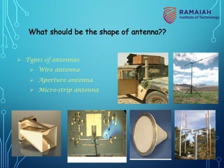 Ø Types of antennas
Ø Wire antenna
Ø Aperture antenna
Ø Micro-strip antenna
What should be the shape of antenna??
10
 