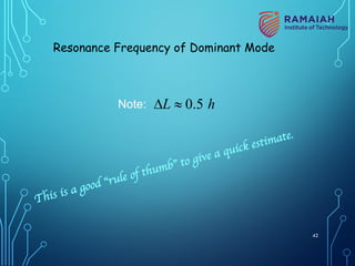 Note: 0.5
L h
D »
This is a good “rule of thumb” to give a quick estimate.
Resonance Frequency of Dominant Mode
42
 