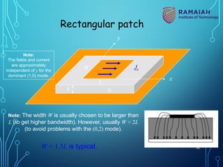 x
y
h
L
W
Note: The width W is usually chosen to be larger than
L (to get higher bandwidth). However, usually W < 2L
(to avoid problems with the (0,2) mode).
er
Rectangular patch
W = 1.5L is typical.
Js
Note:
The fields and current
are approximately
independent of y for the
dominant (1,0) mode.
45
 