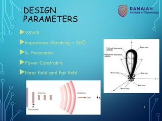 DESIGN
PARAMETERS
uVSWR
uImpedance Matching – 50Ω
uS- Parameter
uPower Constraints
uNear field and Far field
9
 
