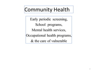 Community Health
13
Early periodic screening,
School programs,
Mental health services,
Occupational health programs,
& the care of vulnerable
 