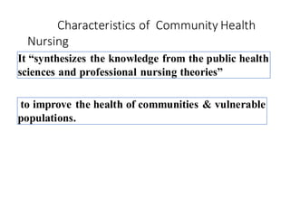 Characteristics of Community Health
Nursing
50
It “synthesizes the knowledge from the public health
sciences and professional nursing theories”
to improve the health of communities & vulnerable
populations.
 