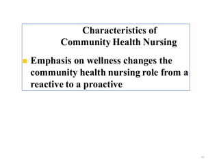 Characteristics of
Community Health Nursing
◼ Emphasis on wellness changes the
community health nursing role from a
reactive to a proactive
53
 