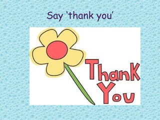 Say ‘thank you’
 