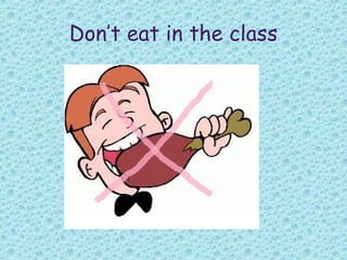 Don’t eat in the class
 
