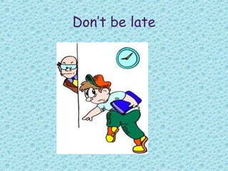 Don’t be late
 
