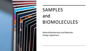SAMPLES
and
BIOMOLECULES
Medical Biochemistry and Molecular
biology department
 