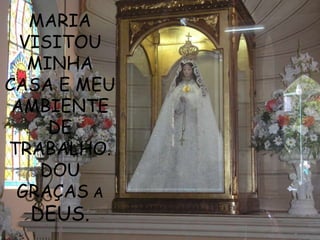 MARIA
  VISITOU
   MINHA
CASA E MEU
 AMBIENTE
     DE
TRABALHO.
    DOU
 GRAÇAS A
  DEUS.
 