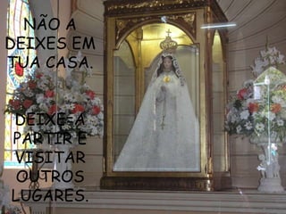 NÃO A
DEIXES EM
TUA CASA.


DEIXE=A
PARTIR E
VISITAR
 OUTROS
LUGARES.
 