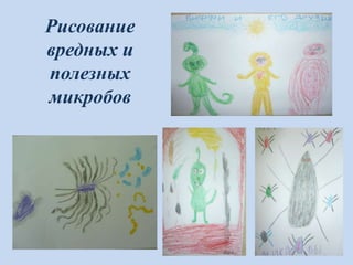Рисование
вредных и
полезных
микробов
 