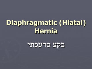 Diaphragmatic (Hiatal) Hernia בקע סרעפתי 