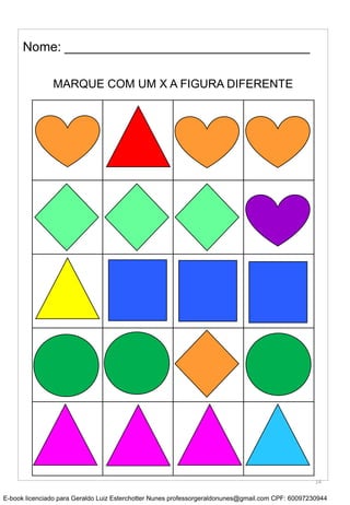 MARQUE COM UM X A FIGURA DIFERENTE
Nome: __________________________________
14
E-book licenciado para Geraldo Luiz Esterchotter Nunes professorgeraldonunes@gmail.com CPF: 60097230944
 