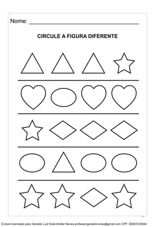 Nome: __________________________________
CIRCULE A FIGURA DIFERENTE
19
E-book licenciado para Geraldo Luiz Esterchotter Nunes professorgeraldonunes@gmail.com CPF: 60097230944
 