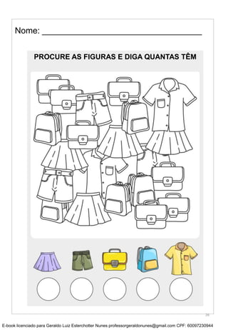 Nome: __________________________________
PROCURE AS FIGURAS E DIGA QUANTAS TÊM
26
E-book licenciado para Geraldo Luiz Esterchotter Nunes professorgeraldonunes@gmail.com CPF: 60097230944
 