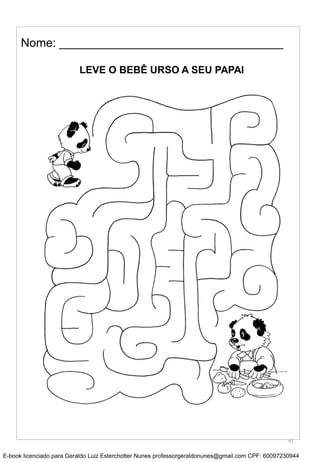 Nome: __________________________________
LEVE O BEBÊ URSO A SEU PAPAI
41
E-book licenciado para Geraldo Luiz Esterchotter Nunes professorgeraldonunes@gmail.com CPF: 60097230944
 