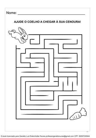 Nome: __________________________________
AJUDE O COELHO A CHEGAR À SUA CENOURA!
43
E-book licenciado para Geraldo Luiz Esterchotter Nunes professorgeraldonunes@gmail.com CPF: 60097230944
 