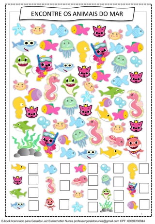 ENCONTRE OS ANIMAIS DO MAR
6
E-book licenciado para Geraldo Luiz Esterchotter Nunes professorgeraldonunes@gmail.com CPF: 60097230944
 