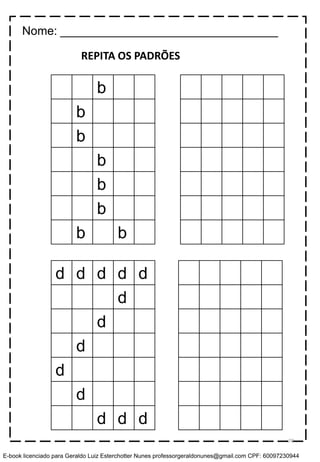b
b
b
b
b
b
b b
d d d d d
d
d
d
d
d
d d d
REPITA OS PADRÕES
Nome: _________________________________
70
E-book licenciado para Geraldo Luiz Esterchotter Nunes professorgeraldonunes@gmail.com CPF: 60097230944
 