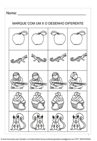 MARQUE COM UM X O DESENHO DIFERENTE
Nome: __________________________________
8
E-book licenciado para Geraldo Luiz Esterchotter Nunes professorgeraldonunes@gmail.com CPF: 60097230944
 
