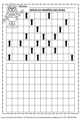 REPITA OS PADRÕES DAS SETAS
Nome: ____________________________
82
E-book licenciado para Geraldo Luiz Esterchotter Nunes professorgeraldonunes@gmail.com CPF: 60097230944
 