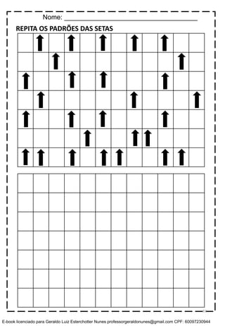 REPITA OS PADRÕES DAS SETAS
Nome: ____________________________________
83
E-book licenciado para Geraldo Luiz Esterchotter Nunes professorgeraldonunes@gmail.com CPF: 60097230944
 