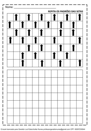 REPITA OS PADRÕES DAS SETAS
Nome: ____________________________
84
E-book licenciado para Geraldo Luiz Esterchotter Nunes professorgeraldonunes@gmail.com CPF: 60097230944
 