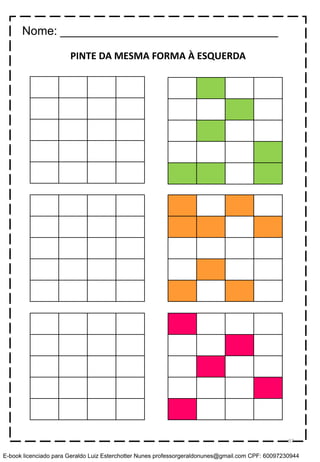 PINTE DA MESMA FORMA À ESQUERDA
Nome: _________________________________
97
E-book licenciado para Geraldo Luiz Esterchotter Nunes professorgeraldonunes@gmail.com CPF: 60097230944
 