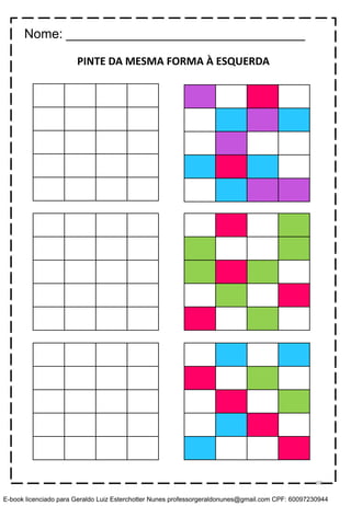PINTE DA MESMA FORMA À ESQUERDA
Nome: _________________________________
98
E-book licenciado para Geraldo Luiz Esterchotter Nunes professorgeraldonunes@gmail.com CPF: 60097230944
 