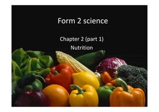 Form 2 science

Chapter 2 (part 1)
   Nutrition
 