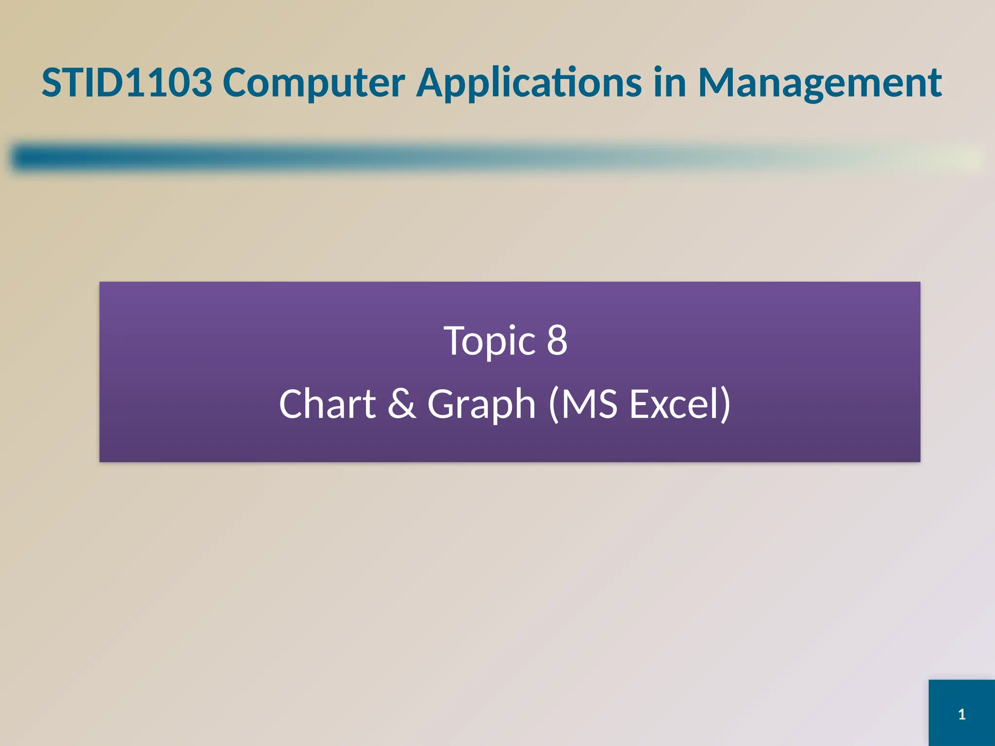 1
STID1103 Computer Applications in Management
Topic 8
Chart & Graph (MS Excel)
 
