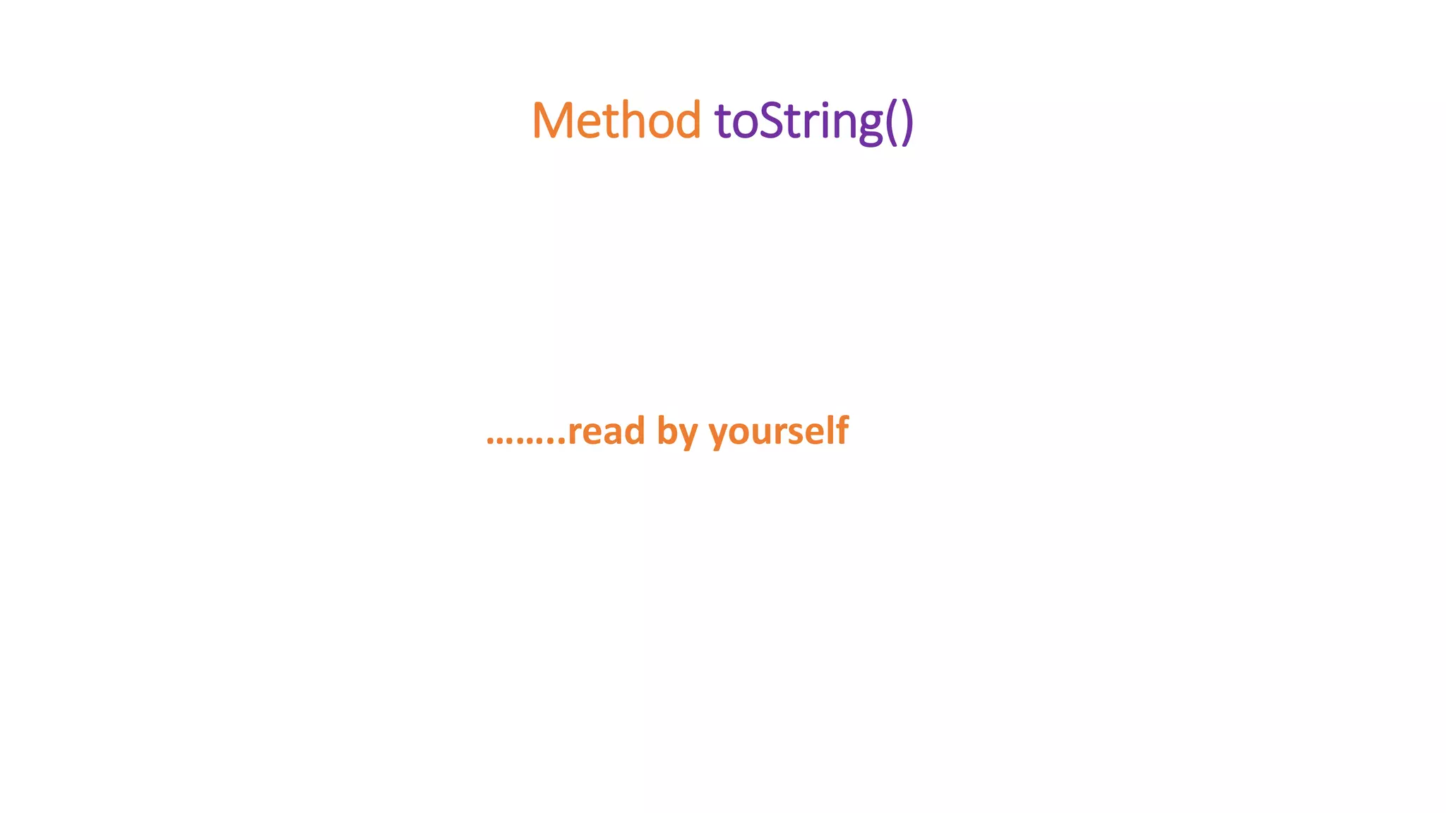 Method toString()
……..read by yourself
 