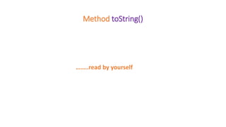 Method toString()
……..read by yourself
 