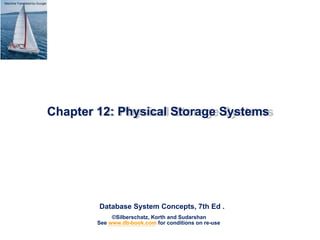 Database System Concepts, 7th Ed .
©Silberschatz, Korth and Sudarshan
See www.db-book.com for conditions on re-use
Chapter 12: Physical Storage Systems
Machine Translated by Google
 
