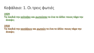 Κεφάλαιο: 1. Οι τρεις φωτιές
1929
Τα παιδιά την κοίταζαν και ρωτούσαν το ένα το άλλο: ποιος τάχα την
άναψε;
1918
Τα παιδιά την κοιτάζουν και ρωτούν το ένα το άλλο: ποιος τάχα την
άναψε;
 