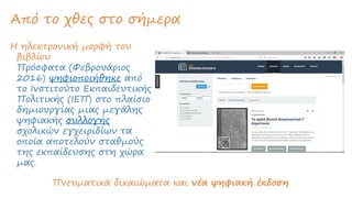 Από το χθες στο σήμερα
Η ηλεκτρονική μορφή του
βιβλίου
Πρόσφατα (Φεβρουάριος
2016) ψηφιοποιήθηκε από
το Ινστιτούτο Εκπαιδευτικής
Πολιτικής (ΙΕΠ) στο πλαίσιο
δημιουργίας μιας μεγάλης
ψηφιακής συλλογής
σχολικών εγχειριδίων τα
οποία αποτελούν σταθμούς
της εκπαίδευσης στη χώρα
μας.
Πνευματικά δικαιώματα και νέα ψηφιακή έκδοση
 