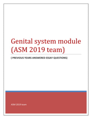 ASM 2019 team
Genital system module
(ASM 2019 team)
( PREVIOUS YEARS ANSWERED ESSAY QUESTIONS)
 