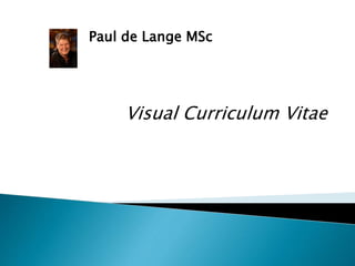 Paul de Lange MSc
Visual Curriculum Vitae
 