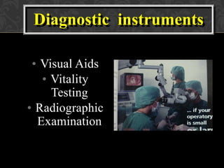 Diagnostic instruments
• Visual Aids
• Vitality
Testing
• Radiographic
Examination
 