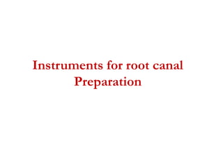 Instruments for root canal
Preparation
 