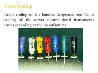 Color Coding
Color coding of file handles designates size. Color
coding of the newer nontraditional instruments
varies according to the manufacturer.
 