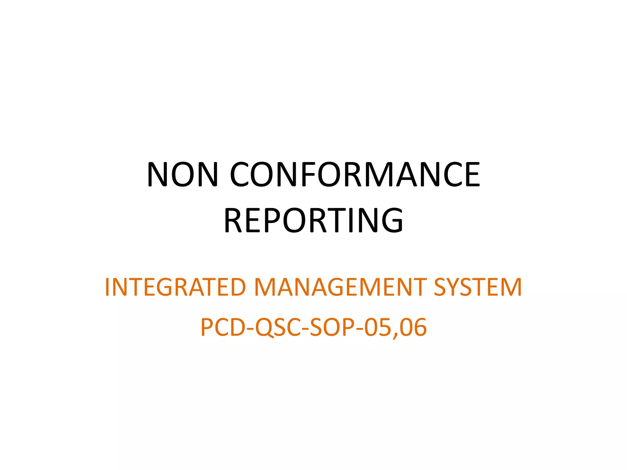 NON CONFORMANCE
REPORTING
INTEGRATED MANAGEMENT SYSTEM
PCD-QSC-SOP-05,06
 