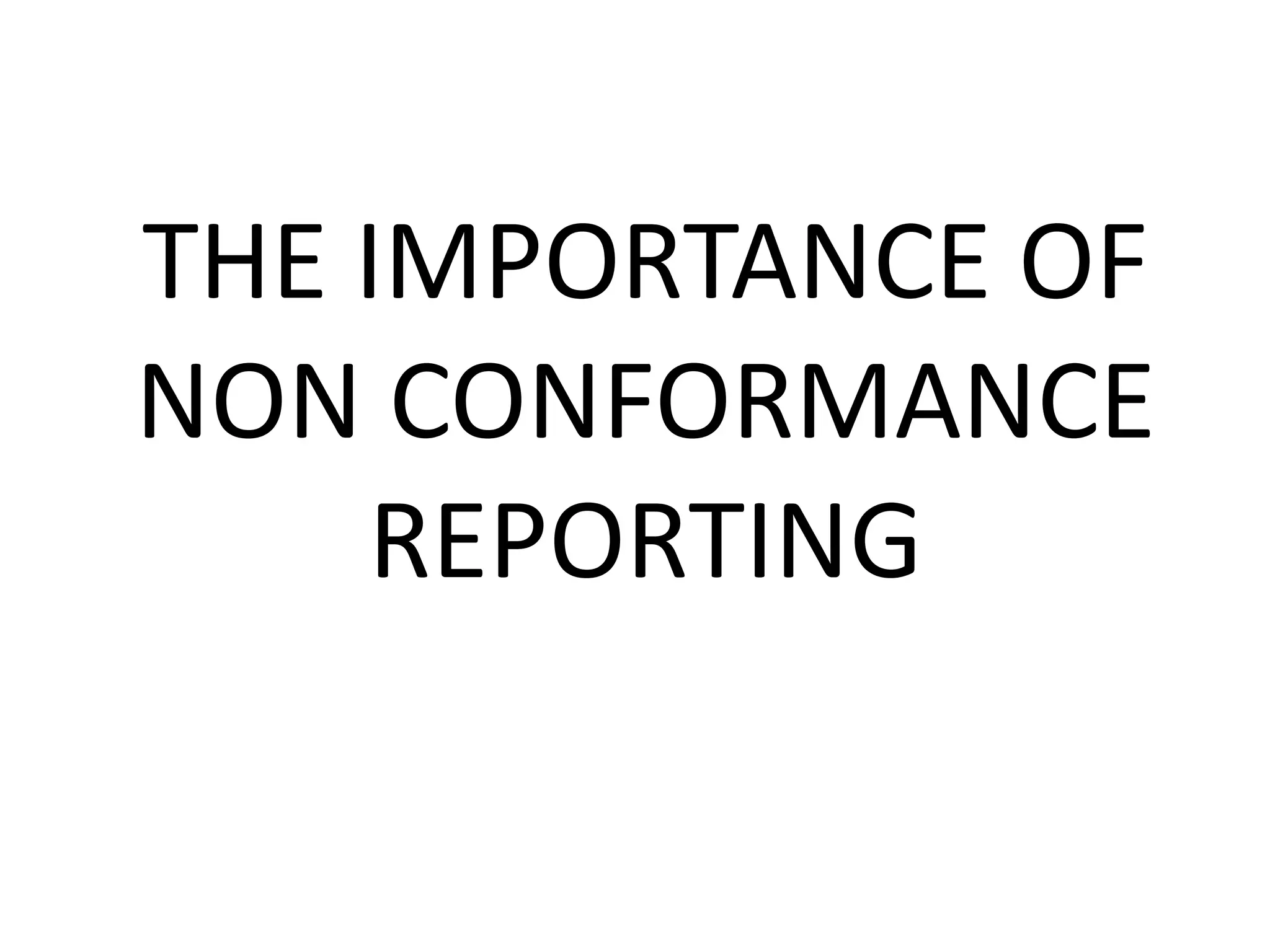 THE IMPORTANCE OF
NON CONFORMANCE
REPORTING
 