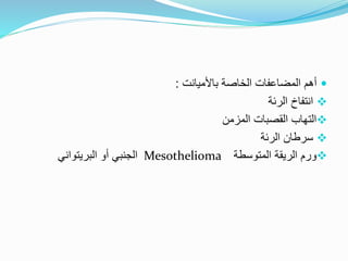 
‫الخاصة‬ ‫المضاعفات‬ ‫أهم‬
‫باألميانت‬
:

‫الرئة‬ ‫انتفاخ‬

‫المزمن‬ ‫القصبات‬ ‫التهاب‬

‫الرئة‬ ‫سرطان‬

‫ورم‬
‫الريقة‬
‫المتوسطة‬
Mesothelioma
‫الجنبي‬
‫أو‬
‫البريتواني‬
 