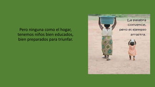 Pero ninguna como el hogar,
tenemos niños bien educados,
bien preparados para triunfar.
 