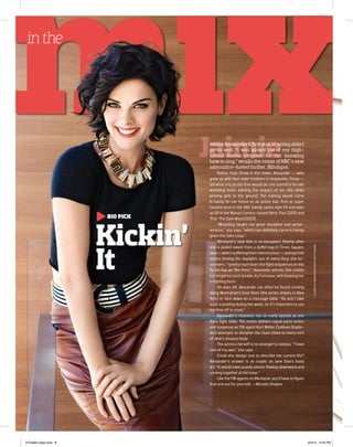 ELISABETHCAREN/CONTOURBYGETTYIMAGES
JaimieJaimie Alexander’s first stab at acting didn’t
go so well. “I was kicked out of my high-
school drama program for not knowing
how to sing,” recalls the costar of NBC’s new
adrenaline-fueled thriller, Blindspot.
Rather than throw in the towel, Alexander — who
grew up with four older brothers in Grapevine, Texas —
did what any plucky teen would do: she started a female
wrestling team, earning the respect of her sibs while
pinning girls to the ground. The training would come
in handy for her future as an action star, first as super
heroine Jessi in the ABC Family series Kyle XY and later
as Sif in the Marvel Comics–based films Thor (2011) and
Thor: The Dark World (2013).
“Wrestling taught me great discipline and perse-
verance,” she says, “which has definitely come in handy
given the roles I play.”
Blindspot’s Jane Doe is no exception. Shortly after
she is pulled naked from a duffel bag in Times Square,
Jane—who’ssufferingfrommemoryloss—springsinto
action, kicking the daylights out of every thug she en-
counters. “I pretty much learn the fight sequences on the
fly the day we film them,” Alexander admits. She credits
herlongtimestuntdouble,KyFurneaux,withkeepingher
in fighting form.
On days off, Alexander can often be found running
along Manhattan’s East River (the series shoots in New
York) or face down on a massage table. “Ky and I take
quite a beating during the week, so it’s important to use
my time off to reset.”
Alexander’s character has as many secrets as she
does fight skills. The series delivers equal parts action
and suspense as FBI agent Kurt Weller (Sullivan Staple-
ton) attempts to decipher the clues inked on every inch
of Jane’s sinuous body.
The actress herself is no stranger to tattoos. “I have
nine of my own,” she says.
Could she design one to describe her current life?
Alexander’s answer is as cryptic as Jane Doe’s body
art: “It would have puzzle pieces flowing downward and
coming together at the base.”
Like the FBI agents on Blindspot, you’ll have to figure
that one out for yourself. —Michele Shapiro
Kickin’
It
BIO PICK
inthe
InTheMix.Sept.indd 8 9/2/15 2:24 PM
 