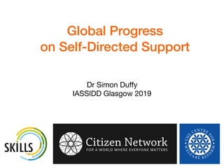 Global Progress  
on Self-Directed Support
SKILLS
Dr Simon Duﬀy

IASSIDD Glasgow 2019
 
